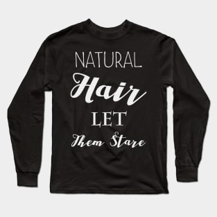 NATURAL HAIR LET THEM STARE Long Sleeve T-Shirt